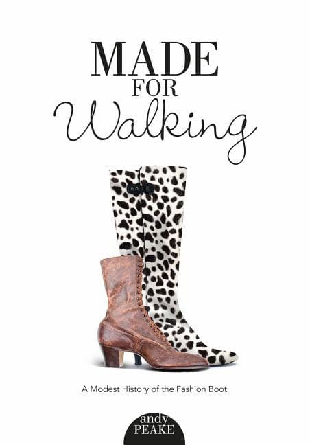 Andy Peake | Made For Walking : A Modest History of the Fashion Boot