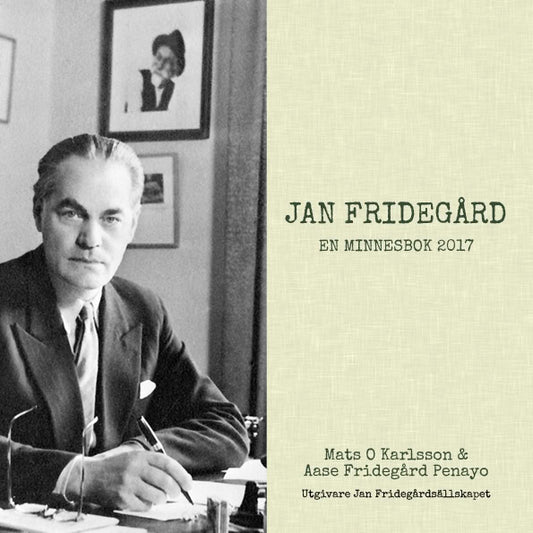 Karlsson, Mats O. | Fridegård Penayo, Aase | Jan Fridegård : En minnesbok 2017