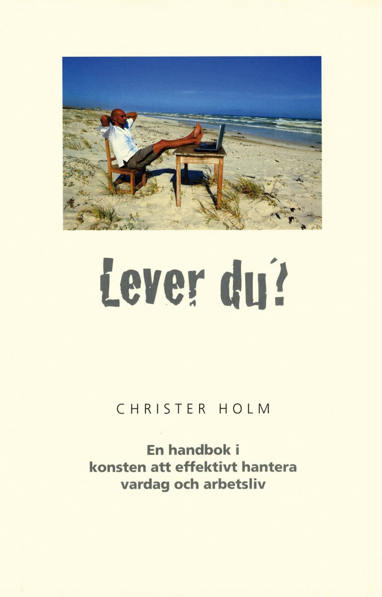 Holm, Christer | Lever du? : En handbok i konsten att effektivt hantera vardag och arbetsliv