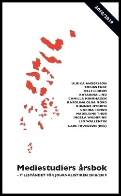 Wadbring, Ingela | Wallentin, Leo | et al | Mediestudiers årsbok : Tillståndet för journalistiken 2018/2019