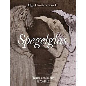 Faxneld, Olga Christina | Spegelglas : Texter och bilder 1976-2016