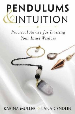 Gendlin, Lana | Muller, Karina | Pendulums & Intuition : Practical Advice for Trusting Your Inner Wisdom
