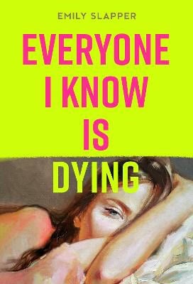 Slapper, Emily | Everyone I Know is Dying