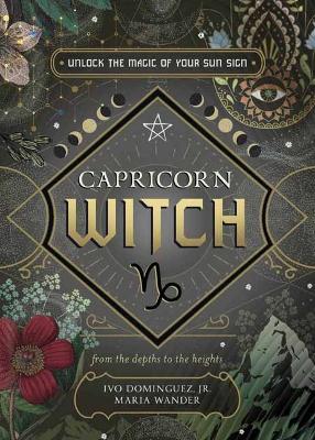 Jr, Ivo Dominguez | Wander, Maria | Capricorn Witch : Unlock the Magic of Your Sun Sign
