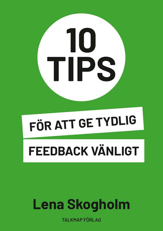 Skogholm, Lena | 10 tips för att ge tydlig feedback vänligt