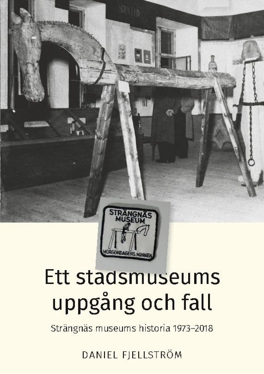 Fjellström, Daniel | Ett stadsmuseums uppgång och fall : Strängnäs museums historia 1973-2018