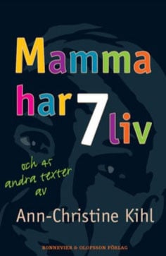 Kihl, Ann-Christine | Mamma har 7 liv : Och 45 andra texter av Ann-Christine Kihl