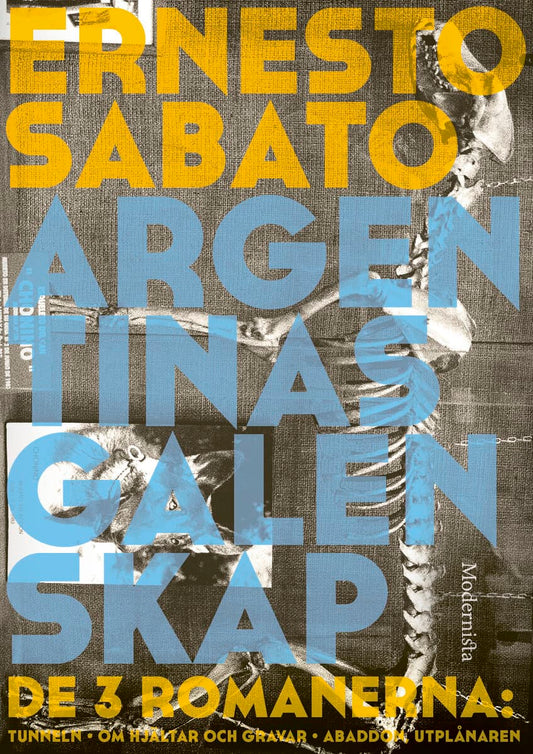 Sabato, Ernesto | Argentinas galenskap : De tre romanerna - Tunneln | Om hjältar & gravar | Abaddon, utplånaren