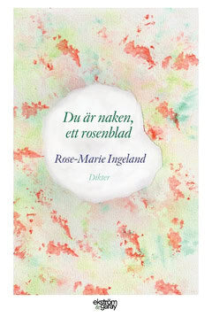 Ingeland, Rose-Marie | Du är naken, ett rosenblad