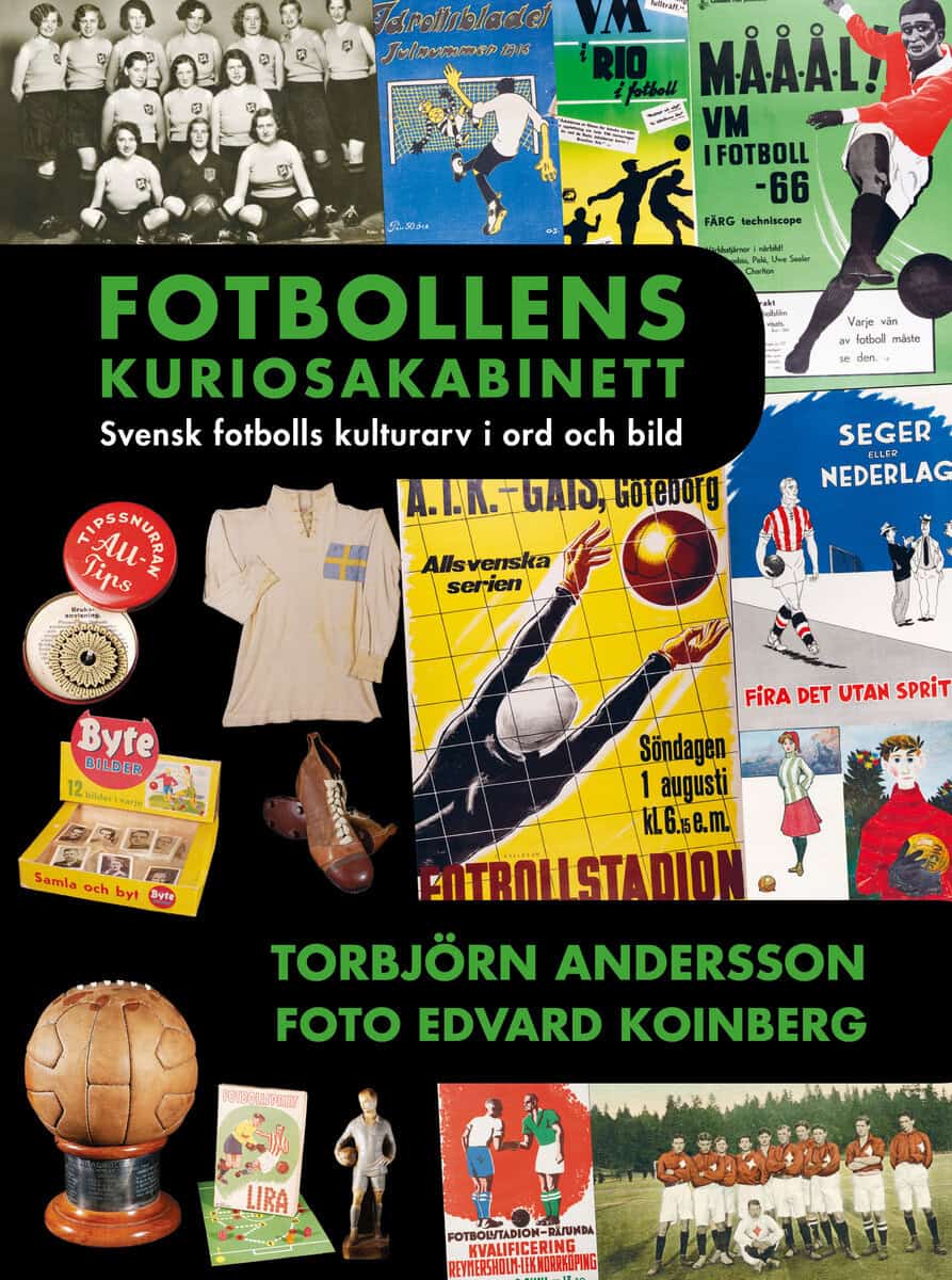 Andersson, Torbjörn | Fotbollens kuriosakabinett : Svensk fotbolls kulturarv i ord och bild