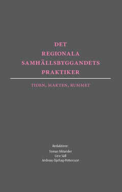 Mitander, Tomas | Säll, Line | Öjehag-Pettersson, Andreas | Det regionala samhällsbyggandets praktiker : Tiden, makten, ...