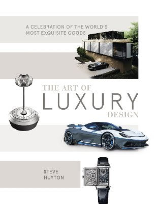 Huyton, Steve | The Art of Luxury Design : A Celebration of the World's Most Exquisite Goods