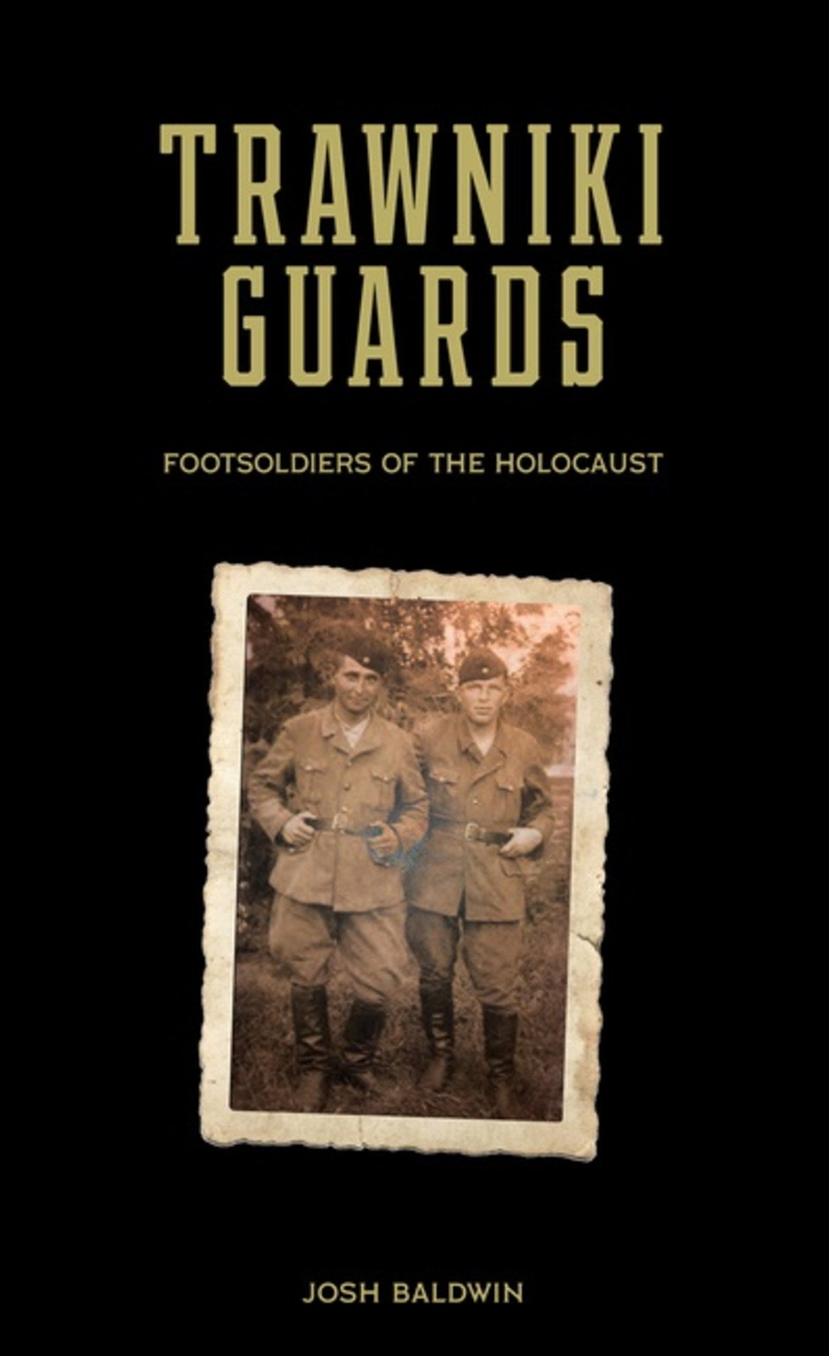 Baldwin, Josh | Trawniki Guards : Foot Soldiers of the Holocaust, Vol. 1