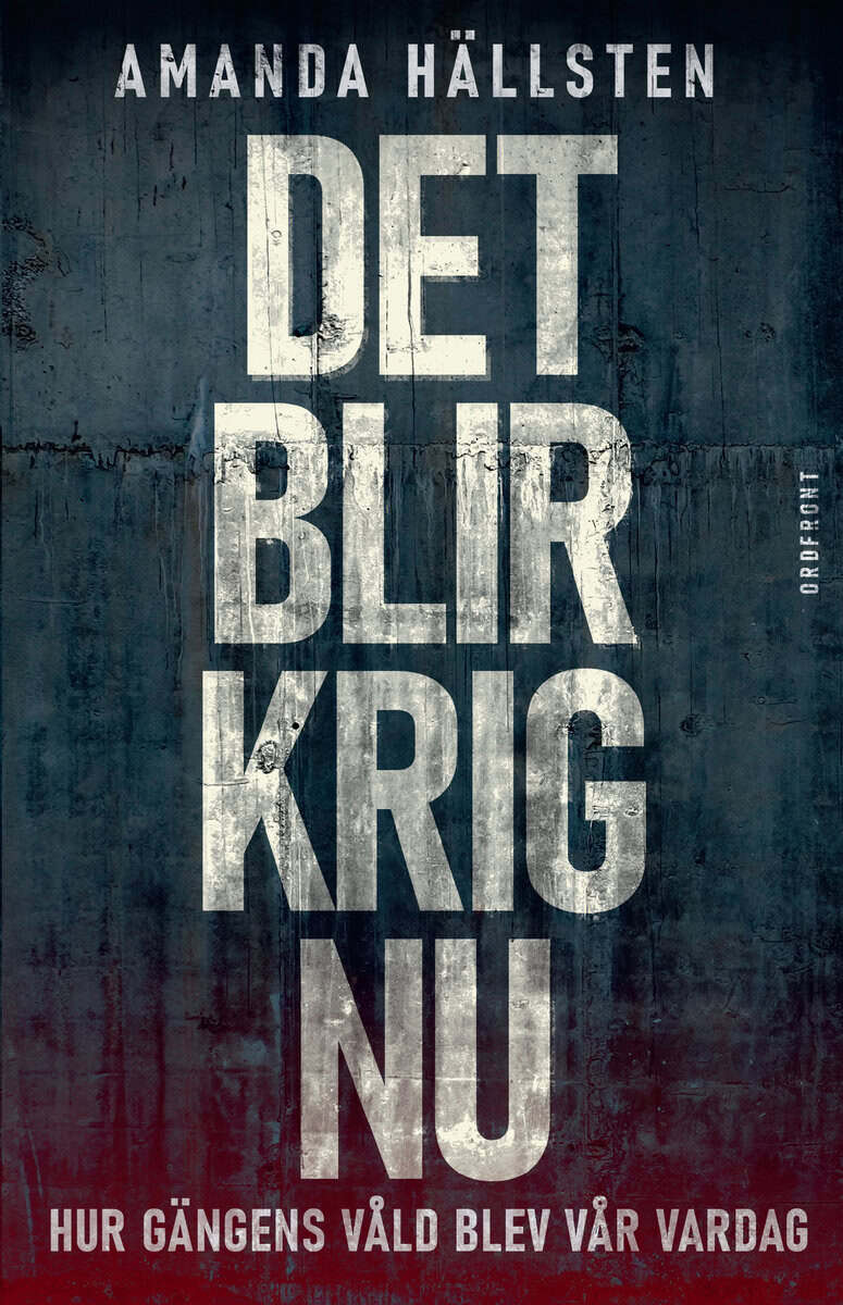 Hällsten, Amanda | Det blir krig nu : Hur gängens våld blev vår vardag