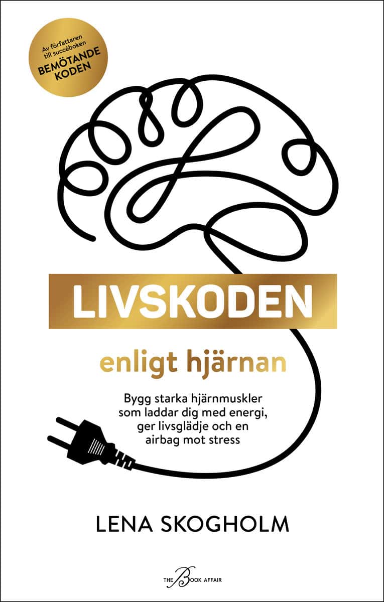 Skogholm, Lena | Livskoden enligt hjärnan : Bygg starka hjärnmuskler som laddar dig med energi, ger livsglädje och en ai...