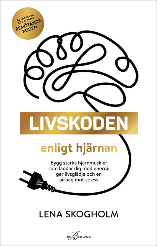 Skogholm, Lena | Livskoden enligt hjärnan : Bygg starka hjärnmuskler som laddar dig med energi, ger livsglädje och en ai...