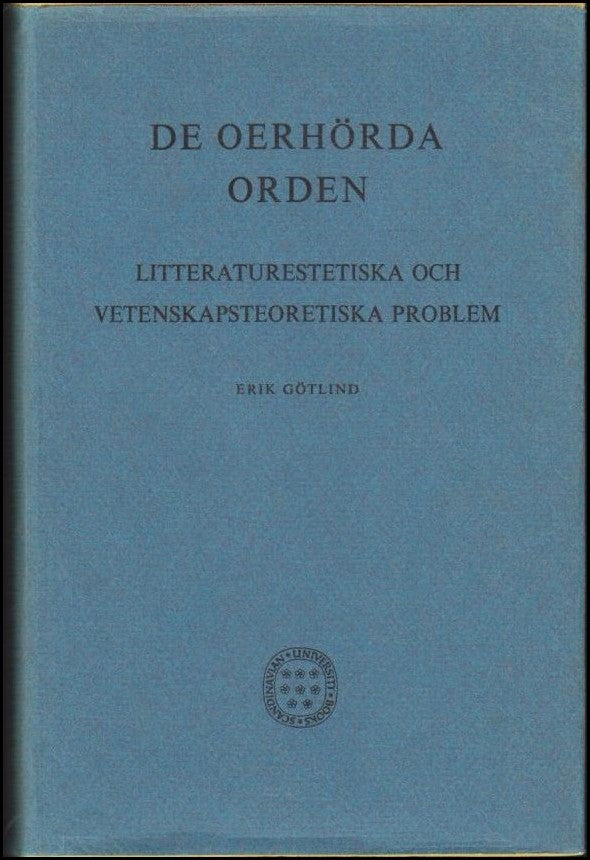 Götlind, Erik | De oerhörda orden : Litteraturestetiska och vetenskapsteoretiska problem