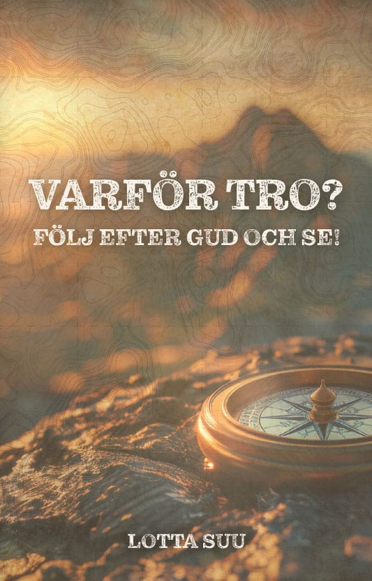 Varför tro? Följ efter Gud och se!