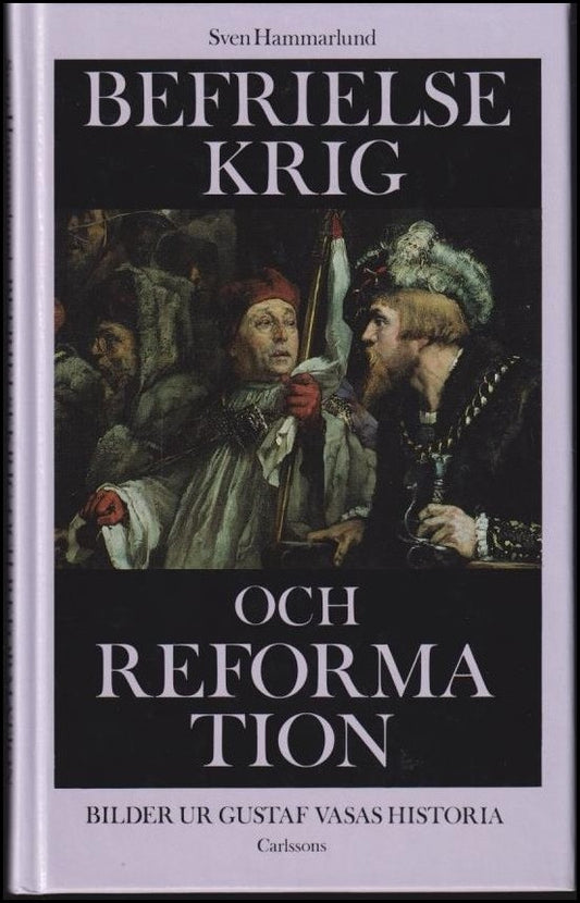 Hammarlund, Sven | Befrielsekrig och reformation : Bilder ur Gustav Vasas historia