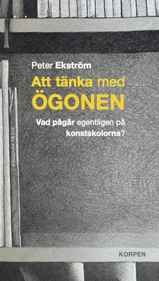 Ekström, Peter | Att tänka med ögonen : Vad pågår egentligen på konstskolorna