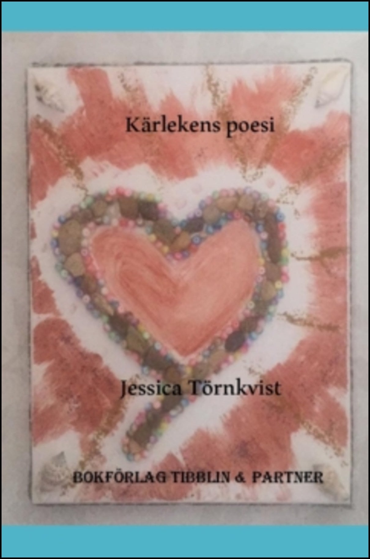 Törnkvist, Jessica | Kärlekens poesi : En diktsamling om känslor