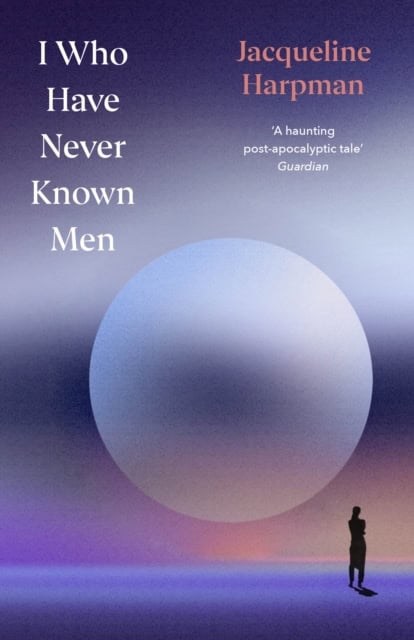 Harpman, Jacqueline | I Who Have Never Known Men