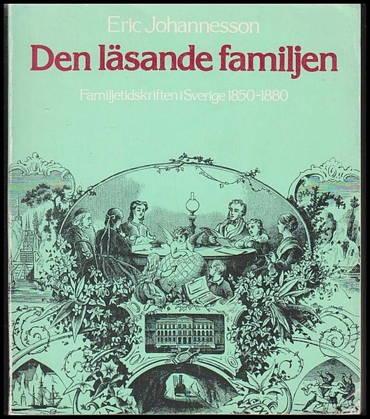 Johannesson, Eric | Den läsande familjen : Familjetidskriften i Sverige 1850-1880 [diss.]