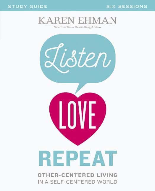 Ehman, Karen | Listen, love, repeat study guide : Other-centered living in a self-centered