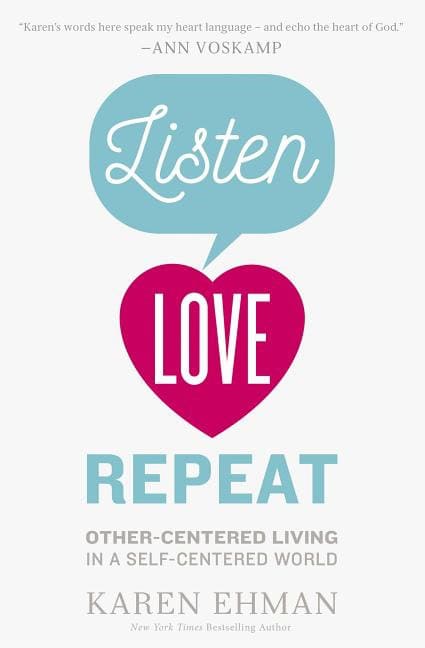 Ehman, Karen | Listen, love, repeat : Other-centered living in a self-centered world