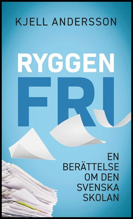 Andersson, Kjell | Ryggen fri : En berättelse om den svenska skolan