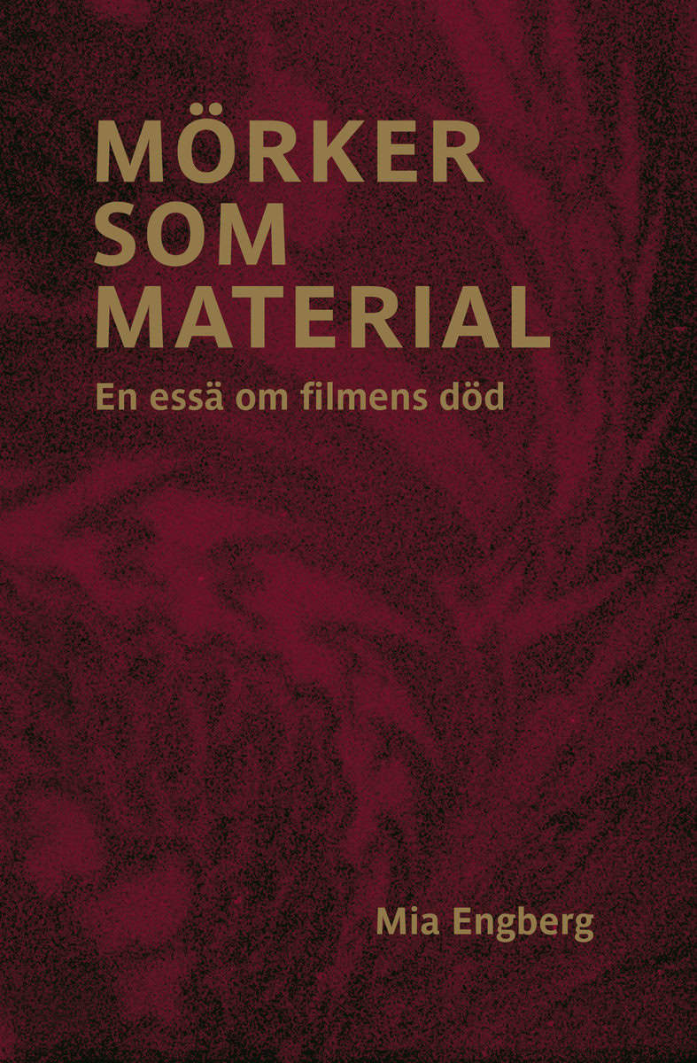 Engberg, Mia | Mörker som material : En essä om filmens död