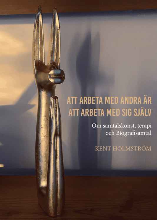 Holmström, Kent | Att arbeta med andra är att arbeta med sig själv