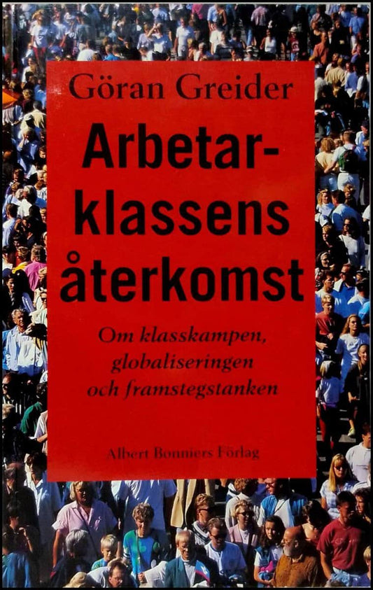 Greider, Göran | Arbetarklassens återkomst : Om klasskampen, globaliseringen och framstegstanken