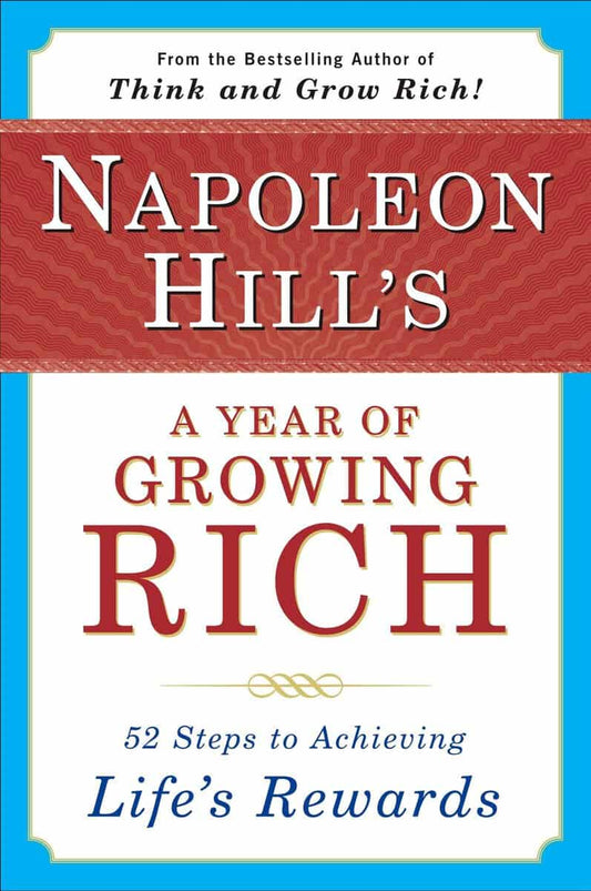 Hill, Napoleon | Napoleon Hill's A Year Of Growing Rich : 52 Steps To Achievin