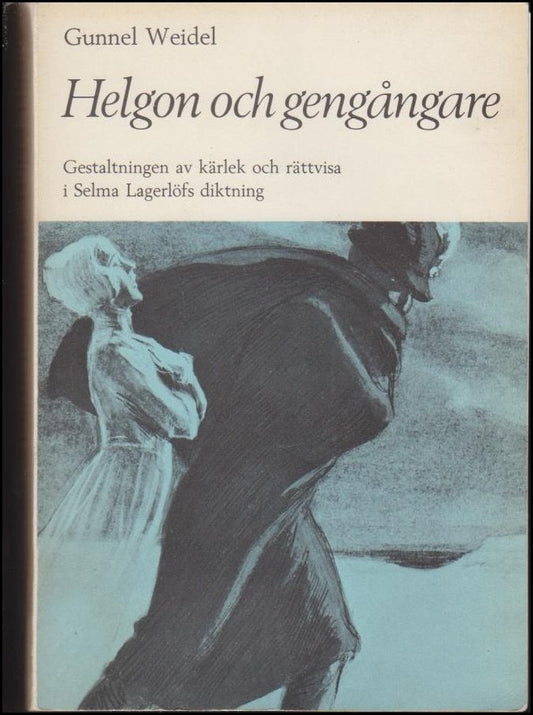 Weidel, Gunnel | Helgon och gengångare : Gestaltningen av kärlek och rätvisa i Selma Lagerlöfs diktning