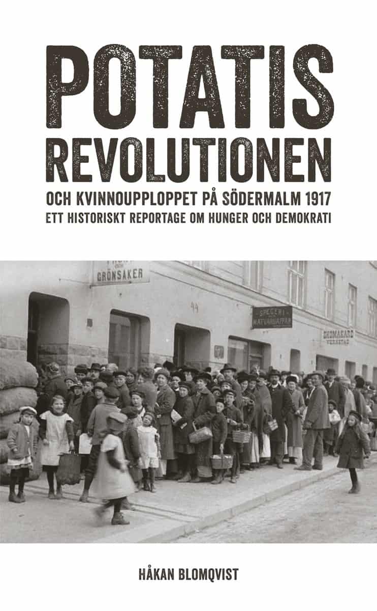 Blomqvist, Håkan | Potatisrevolutionen och kvinnoupploppet på Södermalm 1917 Ett historiskt re