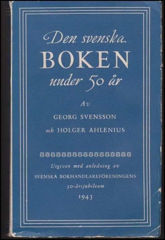 Svensson, Georg / Ahlenius, Holger | Den svenska boken under 50 år