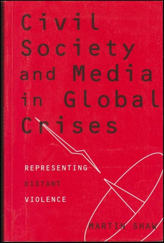 Shaw, Martin | Civil society and media in global crises : Representing distant violence