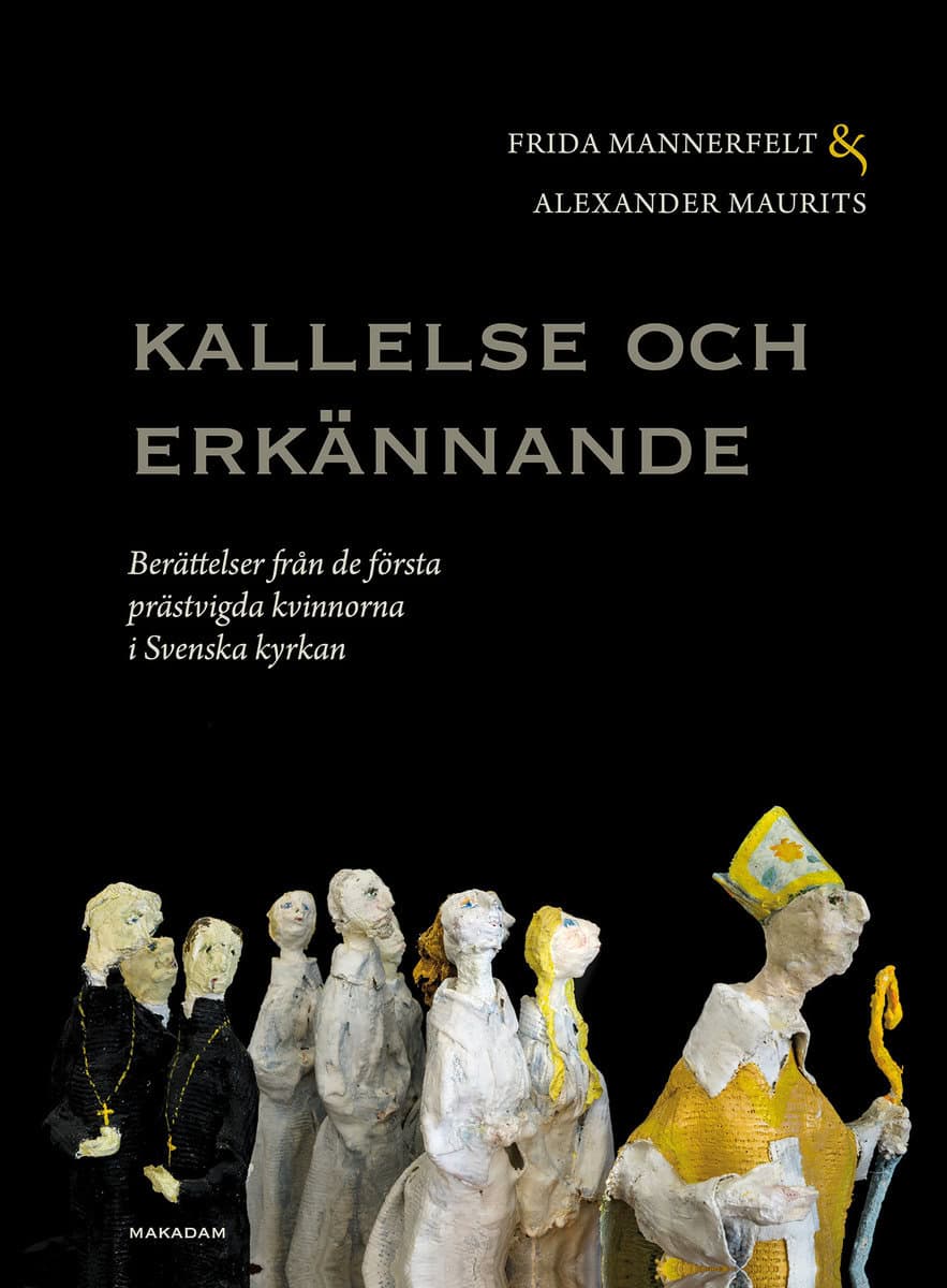 Maurits, Alexander | Mannerfelt, Frida | Kallelse och erkännande : Berättelser från de första prästvigda kvinnorna i Sve...