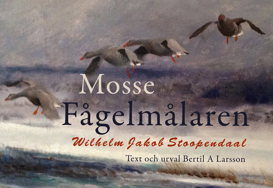 Larsson, Bertil A. | Mosse fågelmålaren : Wilhelm Jakob Stoopendaal