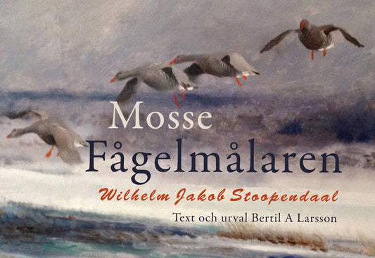 Larsson, Bertil A. | Mosse fågelmålaren : Wilhelm Jakob Stoopendaal