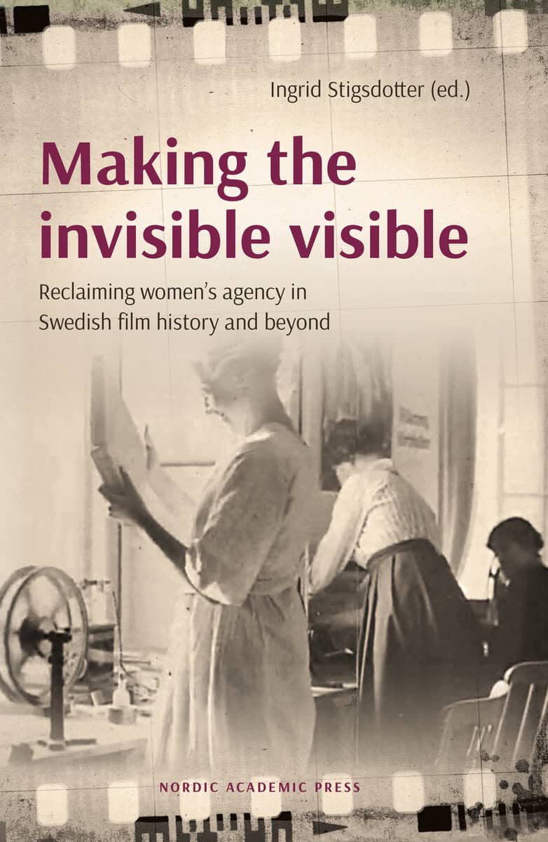 Stigsdotter, Ingrid [red.] | Making the invisible visible : Reclaiming women’s agency in Swedish film history and beyond