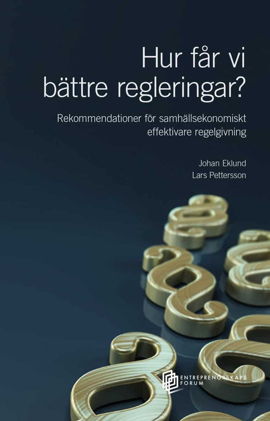 Eklund, Johan | Pettersson, Lars | Hur får vi  bättre regleringar? Rekommendationer för samhällsekonomiskt effektivare r...