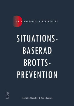 Thodelius, Charlotta | Ceccato, Vania | Kriminologiska perspektiv på situationsbaserad brottsprevention
