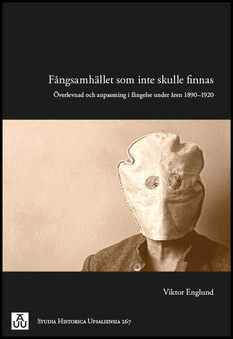 Englund, Viktor | Fångsamhället som inte skulle finnas : Överlevnad och anpassning i fängelse under åren 1890-1920