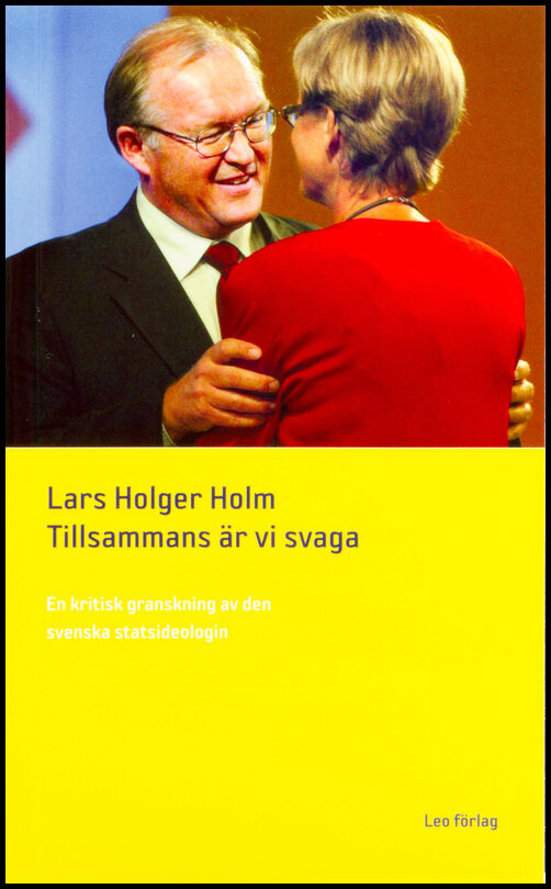 Holm, Lars Holger | Tillsammans är vi svaga : En kritisk granskning av den svenska statsideologin