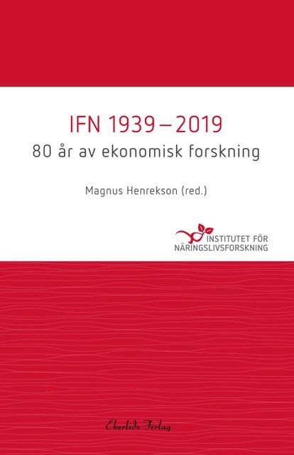 Henrekson, Magnus [red.] | IFN 1939-2019 : 80 år av ekonomisk forskning