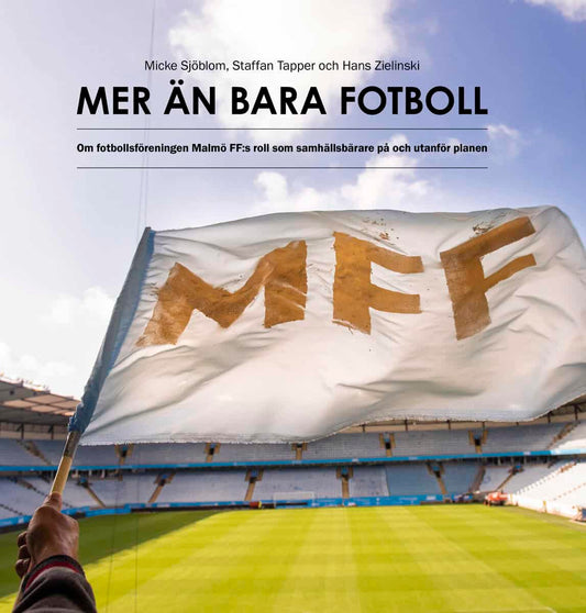 Sjöblom, Micke | Tapper, Staffan | Zielinski, Hans | Mer än bara fotboll : Om fotbollsföreningen Malmö FF:s roll som sam...