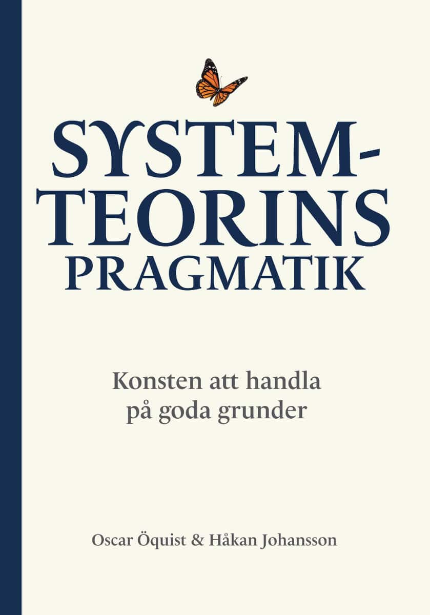 Öquist, Oscar | Johansson, Håkan | Systemteorins pragmatik : Konsten att handla på goda grunder