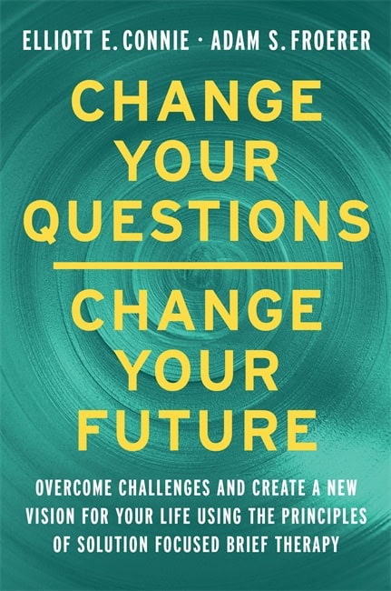 Connie, Elliott,Froerer, Adam | Change Your Questions, Change Your Future